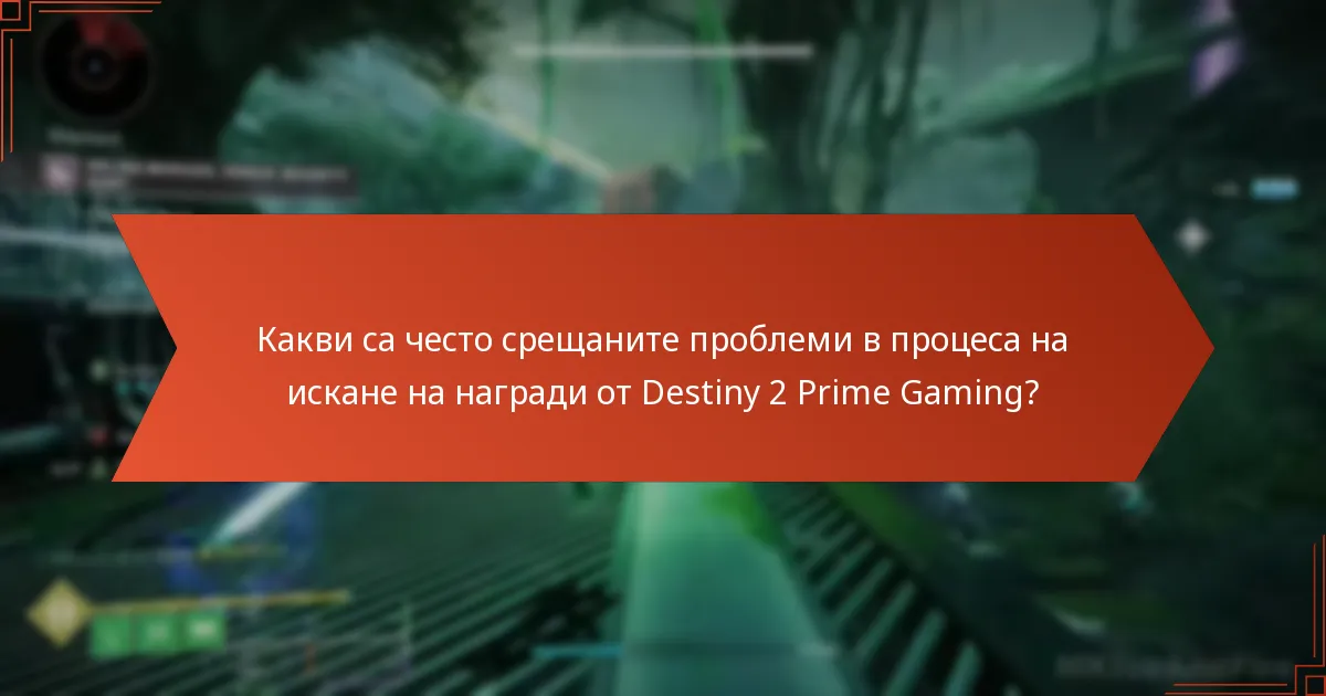 Какви са често срещаните проблеми в процеса на искане на награди от Destiny 2 Prime Gaming?